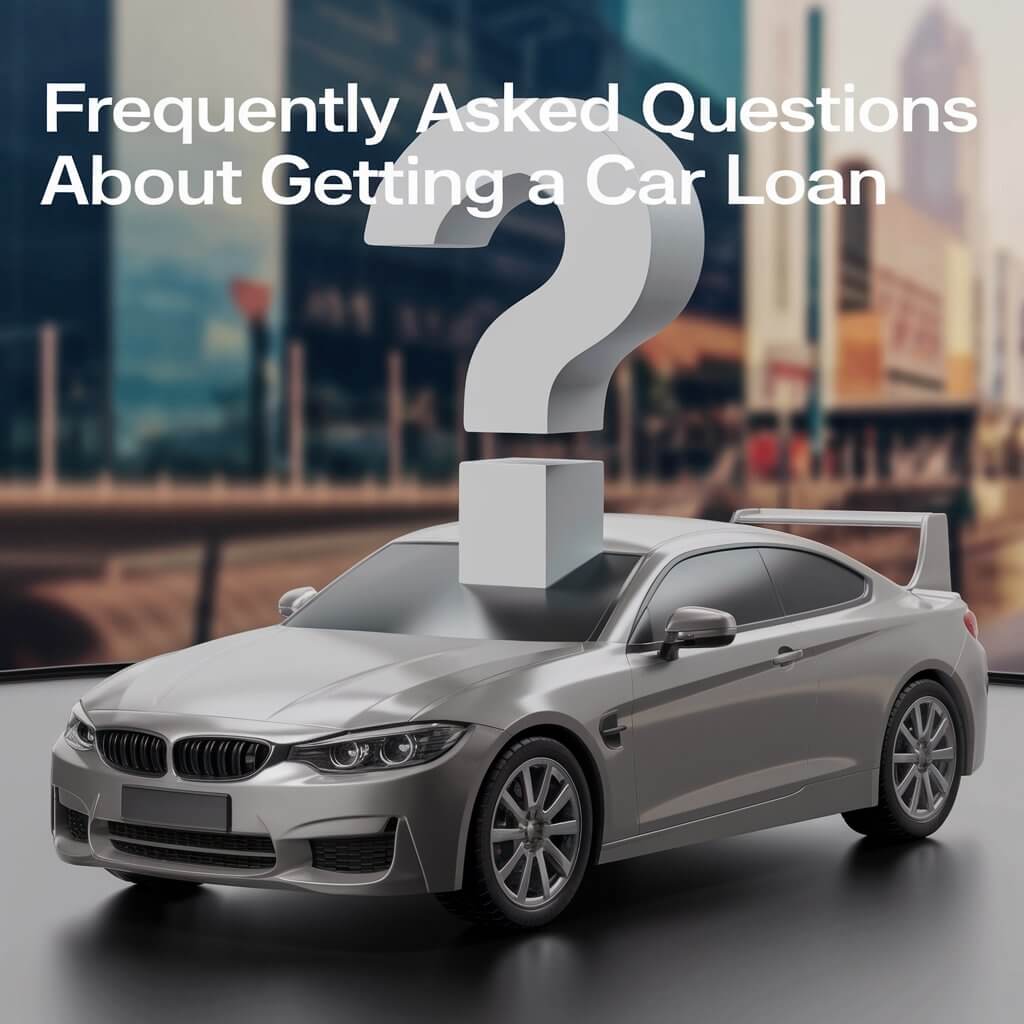 Frequently Asked questions about getting a Car Loan